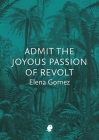 Admit the Joyous Passion of Revolt By Elena Gomez Cover Image