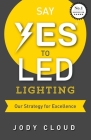 Say YES to LED Lighting: Our Strategy for Excellence By D/C Russ, Jody Cloud Cover Image