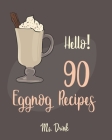 Hello! 90 Eggnog Recipes: Best Eggnog Cookbook Ever For Beginners [Egg And Dairy Free Cookbook, Punch Cookbook, Sugar Free Vegan Cookbook, Non-D By Drink Cover Image