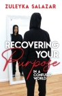 Recovering Your Purpose in a Confused World By Zuleyka Salazar, Sharon Jenkins (Editor), Myrna Galan (Cover Design by) Cover Image