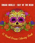Sugar Skulls - Day of The Dead: A Hand-Drawn Coloring Book, Advanced Coloring For Men & Women; Stress-Free Designs For Skull Lovers By Olivier Rocco Cover Image