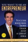 You Want To Be An Entrepreneur: Success requires more than just a great idea (Second Edition #2) By Jeff Stoller Cover Image