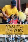 Disability and Care Work: State, Society and Invisible Lives By Upali Chakravarti Cover Image