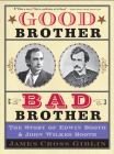 Good Brother, Bad Brother: The Story of Edwin Booth and John Wilkes Booth Cover Image