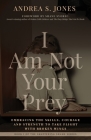 I Am Not Your Prey: Embracing the Skills, Courage, and Strength to Take Flight with Broken Wings By Andrea S. Jones, Shane Svorec (Foreword by) Cover Image