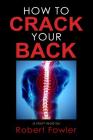 How to Crack Your Back: Popping & Cracking Your Back Techniques for Comfort, Back Pain Relief, and Tips for How to Have a Strong, Healthy Back Cover Image