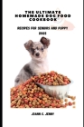 The Ultimate Homemade Dog Food Cookbook: Recipes for Seniors and Puppy Dogs Cover Image