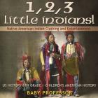 1, 2, 3 Little Indians! Native American Indian Clothing and Entertainment - US History 6th Grade Children's American History By Baby Professor Cover Image