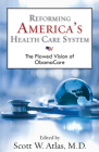 Reforming America's Health Care System: The Flawed Vision of ObamaCare (Hoover Institution Press Publication) By Scott W. Atlas, MD (Editor) Cover Image