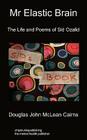 Mr Elastic Brain: The Life and Poems of Sid Ozalid By Douglas John McLean Cairns Cover Image
