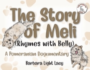 The Story of Meli (Rhymes with Belly): A Pomeranian Dogumentary By Barbara Light Lacy Cover Image