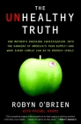 The Unhealthy Truth: One Mother's Shocking Investigation into the Dangers of America's Food Supply-- and What Every Family Can Do to Protect Itself By Robyn O'Brien, Rachel Kranz Cover Image