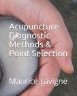 Acupuncture Diagnostic Methods & Point Selection By Maurice L. LaVigne Cover Image