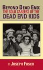 Beyond Dead End: The Solo Careers of The Dead End Kids (hardback) By Joseph Fusco Cover Image