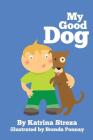 My Good Dog By Katrina Streza, Brenda Ponnay (Illustrator) Cover Image