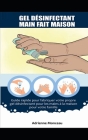 Gel Désinfectant Main Fait Maison: Guide rapide pour fabriquer votre propre gel désinfectant pour les mains à la maison pour votre famille Cover Image