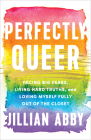 Perfectly Queer: Facing Big Fears, Living Hard Truths, and Loving Myself Fully Out of the Closet By Jillian Abby Cover Image