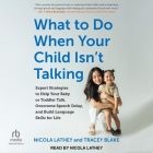 What to Do When Your Child Isn't Talking: Expert Strategies to Help Your Baby or Toddler Talk, Overcome Speech Delay, and Build Language Skills for Li Cover Image