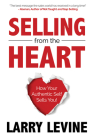 Selling from the Heart: How Your Authentic Self Sells You By Larry Levine Cover Image