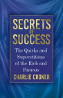 Secrets of Success: The Quirks and Superstitions of the Rich and Famous By Charlie Croker Cover Image