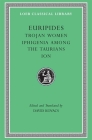 Trojan Women. Iphigenia Among the Taurians. Ion (Loeb Classical Library #10) By Euripides, David Kovacs (Editor), David Kovacs (Translator) Cover Image