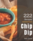 222 Chip Dip Recipes: A Chip Dip Cookbook You Won't be Able to Put Down By Joan Dodd Cover Image