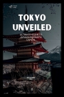 Tokyo Unveiled: Ultimate Guide to Japan's Enigmatic Capital By Riyo Kojima Cover Image