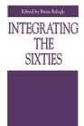 Integrating the Sixties: The Origins, Structures, and Legitimacy of Public Policy in a Turbulent Decade (Issues in Policy History #5) By Brian Balogh Cover Image