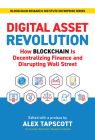 Digital Asset Revolution: How Blockchain Is Decentralizing Finance and Disrupting Wall Street (Blockchain Research Institute Series) By Alex Tapscott (Editor) Cover Image