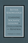 Bitter Knowledge: Learning Socratic Lessons of Disillusion and Renewal By Thomas Eisele Cover Image