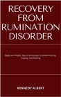 Recovery from Rumination Disorder: Beginners Helpful Tips & Techniques To Understanding, Coping, And Healing By Kennedy Albert Cover Image