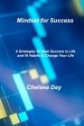 Mindset for Success: 9 Strategies to Seek Success in Life and 10 Habits to Change Your Life By Chelsea Day Cover Image