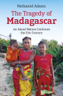 The Tragedy of Madagascar: An Island Nation Confronts the 21st Century By Nathaniel Adams Cover Image