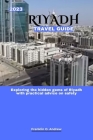 2023 Riyadh Travel Guide: Exploring the hidden gems of Riyadh with practical advice on safety Cover Image