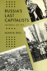Russia's Last Capitalists: The Nepmen, 1921-1929 By Alan M. Ball Cover Image
