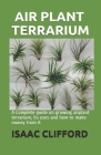 Air Plant Terrarium: A Complete guide on growing airplant terrarium, its uses and how to make money from it By Isaac Clifford Cover Image