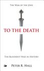 To the Death: The History of the Jewish Rebellion Against Rome in the First Century A.D. and the Murder of Jesus' Brother, James By Peter R. Hall Cover Image