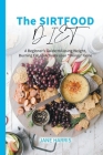 The Sirtfood Diet: A Beginner's Guide to Losing Weight, Burning Fat, to Activate your Skinny Gene By Jane Harris Cover Image