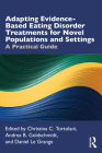 Adapting Evidence-Based Eating Disorder Treatments for Novel Populations and Settings: A Practical Guide By Christina C. Tortolani (Editor), Andrea B. Goldschmidt (Editor), Daniel Le Grange (Editor) Cover Image