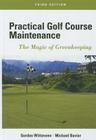 Practical Golf Course Maintenance: The Magic of Greenkeeping By Gordon Witteveen, Michael Bavier Cover Image