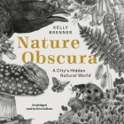 Nature Obscura: A City's Hidden Natural World By Kelly Brenner, Erica Sullivan (Read by) Cover Image