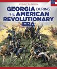 Georgia During the American Revolutionary Era (Spotlight on Georgia) By Sam Crompton Cover Image