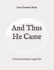 And Thus He Came: A Christmas Fantasy: Large Print By Cyrus Townsend Brady Cover Image