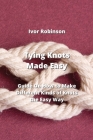 Tying Knots Made Easy: Guide on How To Make Differnt Kinds of knots the Easy Way Cover Image