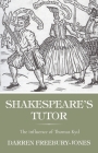 Shakespeare's Tutor: The Influence of Thomas Kyd By Darren Freebury-Jones Cover Image