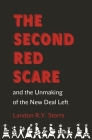 The Second Red Scare and the Unmaking of the New Deal Left (Politics and Society in Modern America #86) By Landon R. y. Storrs Cover Image
