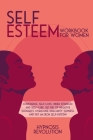 Self Esteem Workbook for Women: Confidence, Self-love, Inner Strength, and Self-care. Get Rid of Negative Thoughts, Overcome Insecurity, Shyness, and By Hypnosis Revolution Cover Image