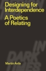Designing for Interdependence: A Poetics of Relating (Designing in Dark Times) Cover Image