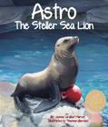 Astro: The Steller Sea Lion By Jeanne Walker Harvey, Shennen Bersani (Illustrator) Cover Image