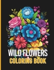 Wild Flower Coloring Book: Enjoy the awesomeness of nature with the Wonderful Flowers illustration. By Colormania Creations Cover Image